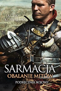 Sarmacja. Obalanie mitów. Podręcznik bojowy - Jacek Kowalski - ebook