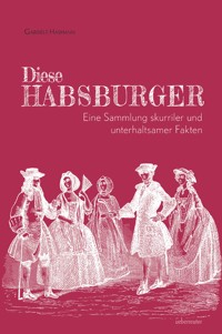 Diese Habsburger. Eine Sammlung skurriler und unterhaltsamer Fakten. - Gabriele Hasmann - ebook