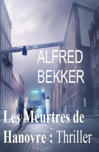 Les Meurtres de Hanovre : Thriller - Alfred Bekker - ebook