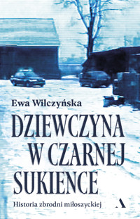 Dziewczyna w czarnej sukience. Historia zbrodni miłoszyckiej - Ewa Wilczyńska - książka