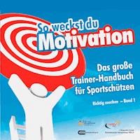 So weckst du Motivation. Das große Trainer-Handbuch für Sportschützen - Michael Draksal - ebook