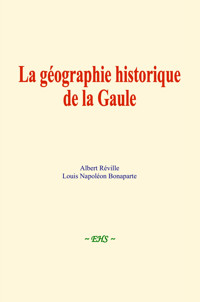 La géographie historique de la Gaule - Albert Réville - ebook
