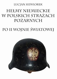 Hełmy niemieckie w polskich strażach pożarnych po II wojnie światowej - Siewiorek Lucjan - książka