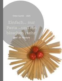 Einfach... nur Pasta ...und ein bisschen mehr! - Dieter Gumbl - ebook
