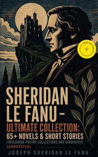 SHERIDAN LE FANU - Ultimate Collection: 65+ Novels & Short Stories (Including Poetry Collections and Biography) (Annotated) - Joseph Sheridan Le.Fanu - ebook