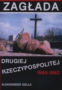 Zagłada Drugiej Rzeczypospolitej 1945-1947 - Aleksander Gella - książka