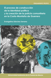 El proceso de construcción de la identidad política y la creación de la policía comunitaria en la costa-montaña de Guerrero - Evangelina Sánchez Serrano - ebook
