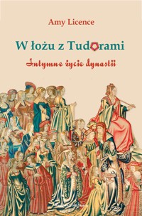 W łożu z Tudorami. Intymne życie dynastii - Amy Licence - książka