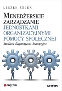 Menedżerskie zarządzanie jednostkami organizacyjnymi pomocy społecznej - Zelek Leszek - książka