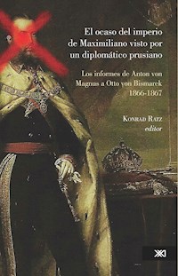 El ocaso del imperio de Maximiliano visto por un diplomático prusiano - Konrad Ratz - ebook