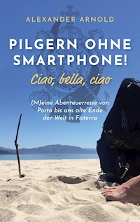 Pilgern ohne Smartphone! Ciao, bella, ciao - Alexander Arnold - ebook