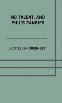 No talent, and Phil's pansies - Lucy Ellen Guernsey - ebook