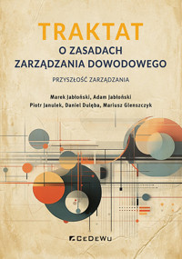 TRAKTAT o zasadach zarządzania dowodowego - przyszłość zarządzania - Mariusz Glenszczyk, Piotr Janulek, Adam Jabłoński, Marek Jabłoński, Daniel Dulęba - książka