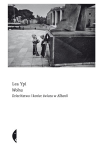 Wolna. Dzieciństwo i koniec świata w Albanii - Lea Ypi - ebook + książka