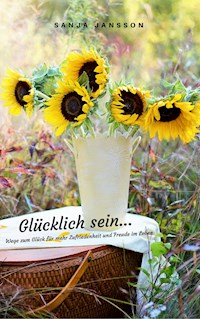 Glücklich sein...Wege zum Glück für mehr Zufriedenheit & Freude im Leben - Sanja Jansson - ebook