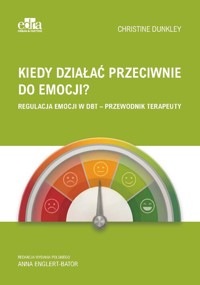 Kiedy działać przeciwnie do emocji? - Dunkley Ch. - książka