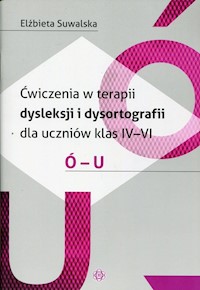 Ćwiczenia w terapii dysleksji i dysortografii dla uczniów klas 4-6 Ó-U - Suwalska Elżbieta - książka