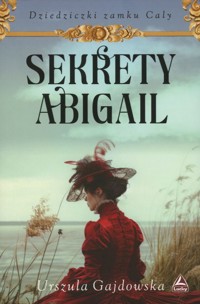 Sekrety Abigail. Cykl Dziedziczki zamku Caly. Tom 2 - Urszula Gajdowska - książka