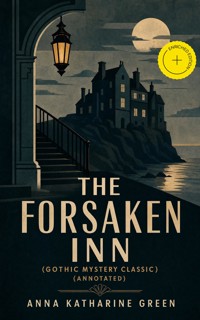 THE FORSAKEN INN (Gothic Mystery Classic) (Annotated) - Anna Katharine Green - ebook
