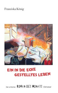Ein in die Ecke gestelltes Leben - Franziska König - ebook