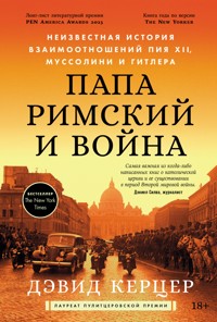 Папа римский и война: Неизвестная история взаимоотношений Пия XII, Муссолини и Гитлера - Дэвид Керцер - ebook