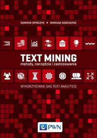 Text Mining: metody, narzędzia i zastosowania. Wykorzystanie SAS Text Analytics - Dominik Spińczyk, Mariusz Dzieciątko - książka