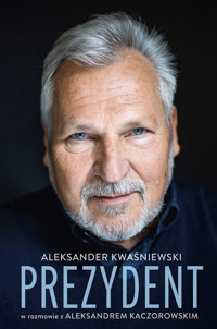 Prezydent. Aleksander Kwaśniewski w rozmowie z Aleksandrem Kaczorowskim - Aleksander Kaczorowski, Aleksander Kwaśniewski - ebook + książka