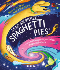 Skąd się bierze spaghetti pies i inne naukowe tajemnice wszechświata! - Hiba Noor Khan - książka