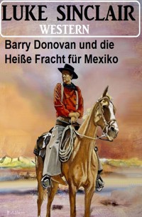 Barry Donovan und die Heiße Fracht für Mexiko: Western - Luke Sinclair - ebook