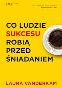 Co ludzie sukcesu robią przed śniadaniem - Vanderkam Laura - książka