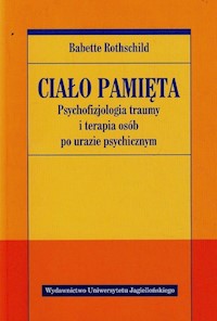 Ciało pamięta Psychofizjologia traumy i terapia osób po urazie psychicznym - Rothschild Babette - książka