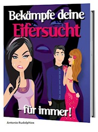 Bekämpfe deine Eifersucht -für immer! - Antonio Rudolphios - ebook