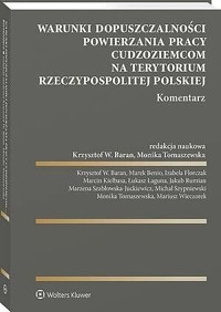 Warunki dopuszczalności powierzania pracy cudzoziemcom na terytorium Rzeczypospolitej Polskiej. Komentarz - Izabela Florczak, Marzena Szabłowska-Juckiewicz, Marcin Kiełbasa, Mariusz Wieczorek, Łukasz Łaguna, Krzysztof  Baran, Marek Benio, Monika Tomaszewska, Michał Szypniewski, Jakub Rumian - książka