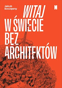 Witaj w świecie bez architektów - Szczęsny Jakub - ebook + książka