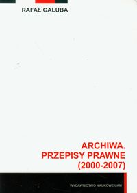 Archiwa przepisy prawne 2000-2007 z płytą CD - Galuba Rafał - książka