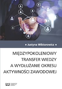 Międzypokoleniowy transfer wiedzy a wydłużanie okresu aktywności zawodowej - Justyna Wiktorowicz - książka