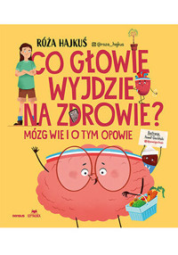Co głowie wyjdzie na zdrowie? Mózg wie i o tym opowie - Róża Hajkuś - książka
