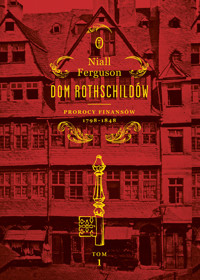 Dom Rothschildów. Prorocy finansów 1798-1848. Tom 1 - Niall Ferguson - książka