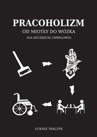 Pracoholizm Od miotły do wózka - Tkaczyk Łukasz - książka