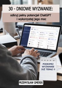 30 - dniowe wyzwanie: Odkryj pełny potencjał ChatGPT i wykorzystaj jego moc - Przemysław Gmerek - ebook