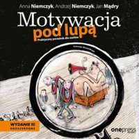 Motywacja pod lupą. Praktyczny poradnik dla szefów. Wydanie 3 rozszerzone - Niemczyk Anna, Andrzej Niemczyk, Jan Mądry, ilustracje Michał Wręga - audiobook