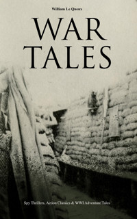 WAR TALES: Spy Thrillers, Action Classics & WWI Adventure Tales - William Le Queux - ebook