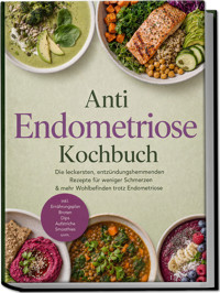 Anti Endometriose Kochbuch: Die leckersten, entzündungshemmenden Rezepte für weniger Schmerzen & mehr Wohlbefinden trotz Endometriose – inkl. Ernährungsplan, Broten, Dips, Aufstriche, Smoothies uvm. - Flora Seidel - ebook