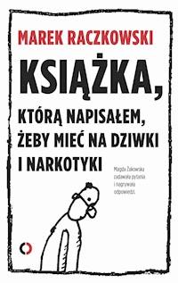 Książka, którą napisałem, żeby mieć na dziwki i narkotyki - Marek Raczkowski, Magda Żakowska - ebook