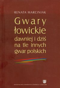 Gwary łowickie dawniej i dziś na tle innych gwar polskich - Marciniak Renata - książka