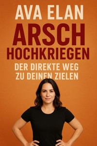 Arsch hochkriegen: Der direkte Weg zu deinen Zielen - Ava Elan - ebook