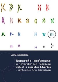 Wsparcie społeczne w interakcjach rodziców dzieci z Zespołem Edwardsa - użytkowników forum interneto - Jarzębińska Aneta - książka