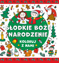 Koloruj z nami! Słodkie Boże Narodzenie - zbiorowa praca - książka