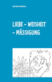 LIEBE - WEISHEIT - MÄSSIGUNG - Wolfgang Hasenpusch - ebook