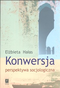 Konwersja perspektywa socjologiczna - Hałas Elżbieta - książka